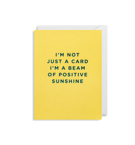 I’m Not Just a Card I'm a Beam of Positive Sunshine